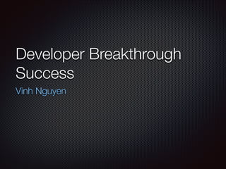 Developer Breakthrough
Success
Vinh Nguyen
 