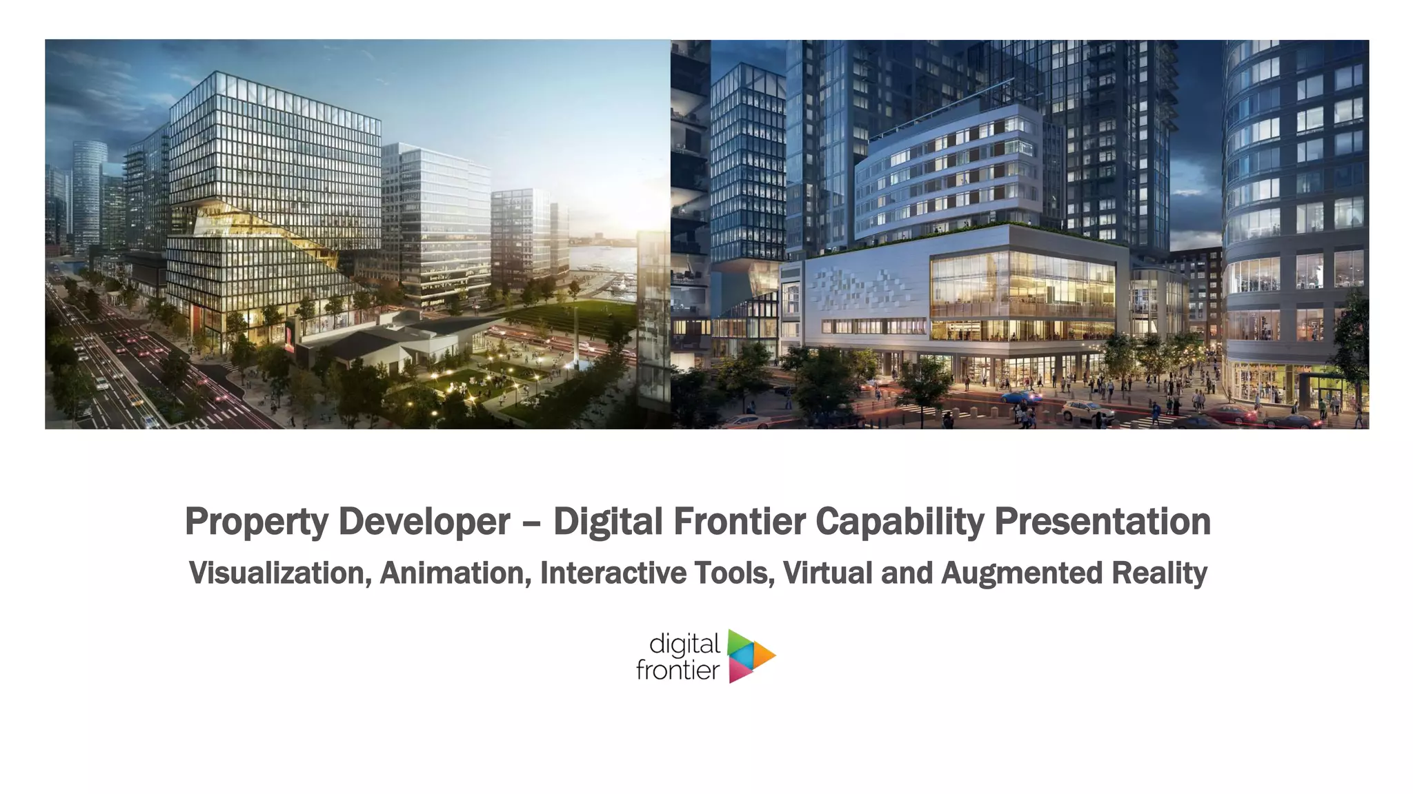 Property Developer – Digital Frontier Capability Presentation
Visualization, Animation, Interactive Tools, Virtual and Augmented Reality
 