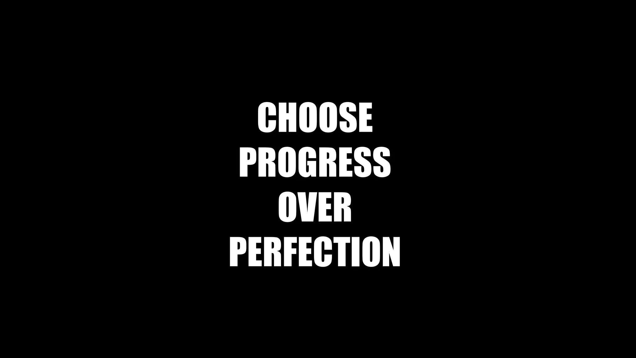 CHOOSE
PROGRESS
OVER
PERFECTION
 