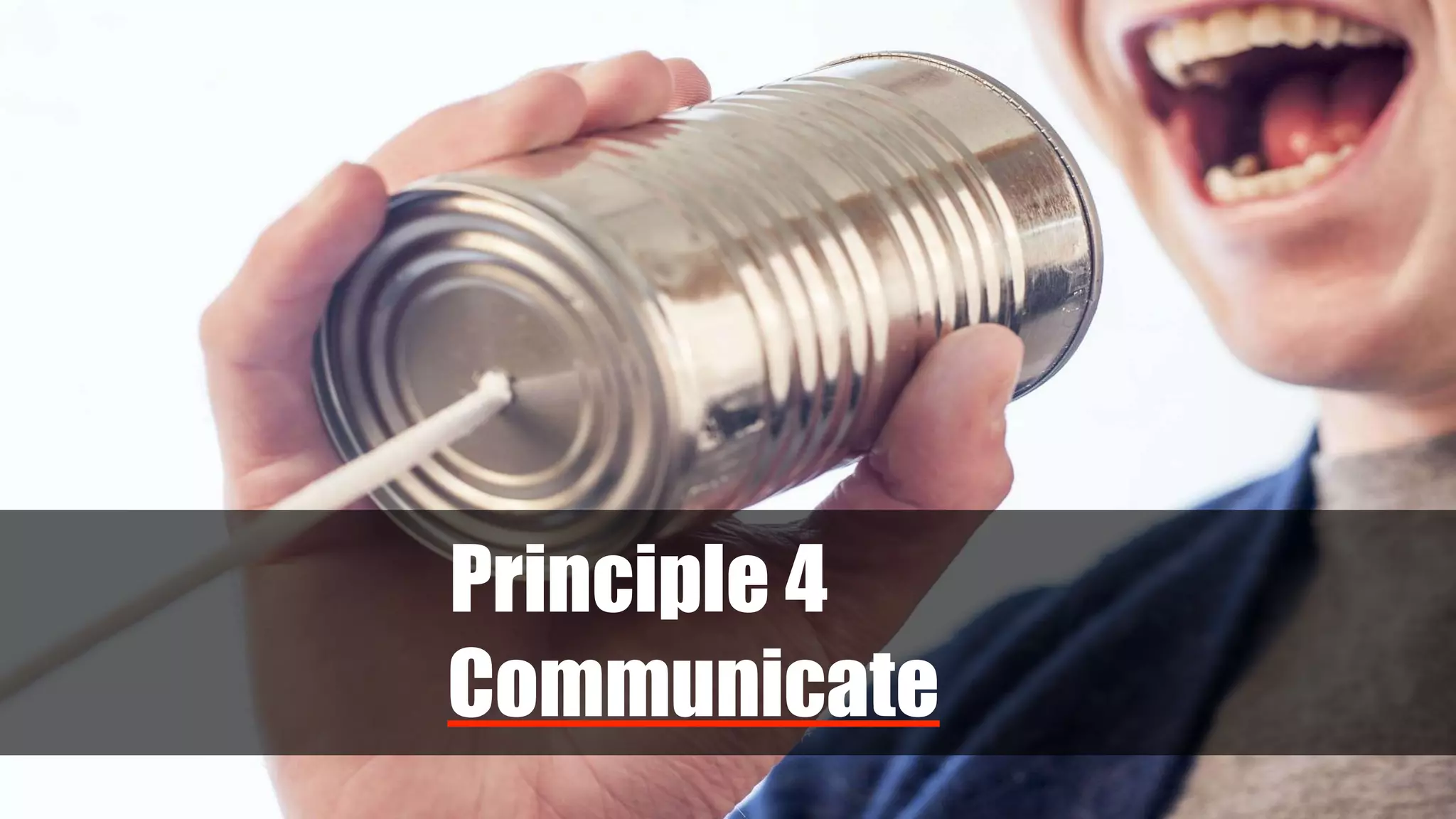 Principle 4
Communicate
 