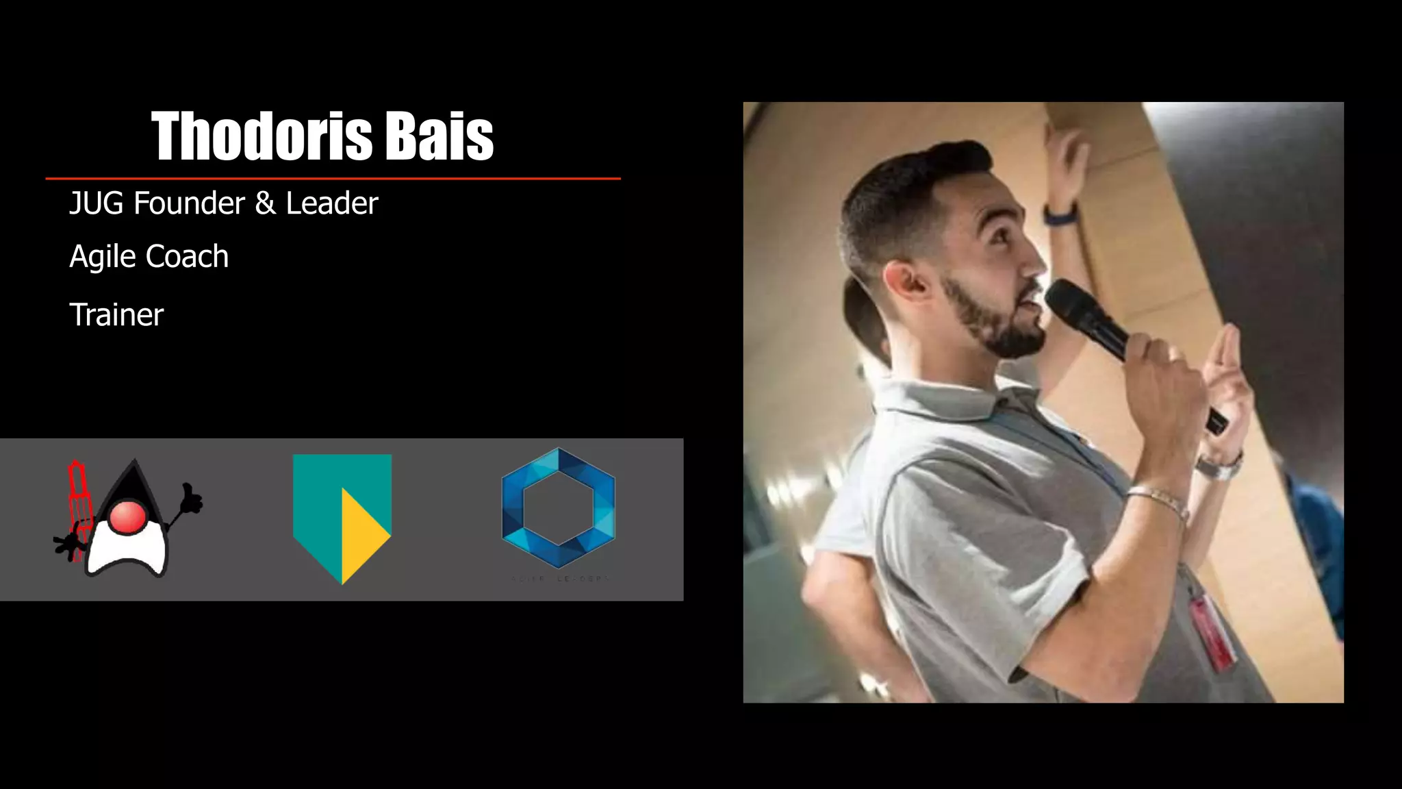 Thodoris Bais
JUG Founder & Leader
Agile Coach
Trainer
 