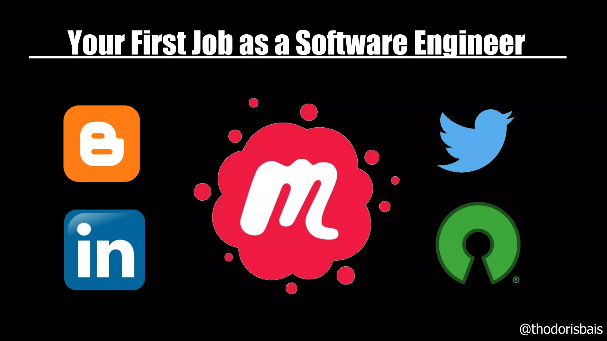 Your First Job as a Software Engineer
@thodorisbais
 