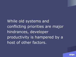 While old systems and
conflicting priorities are major
hindrances, developer
productivity is hampered by a
host of other factors.
 