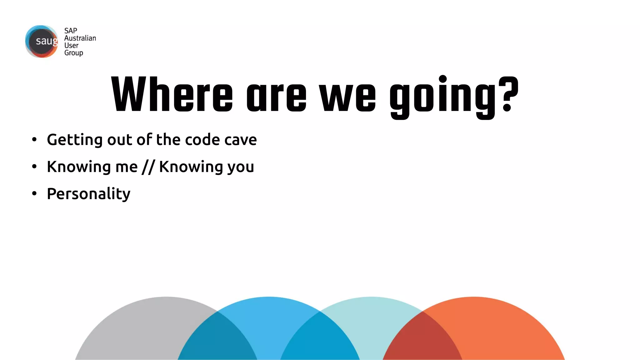 Getting out of the Code Cave 
● Communication is important 
● Many Developers prioritise Coding over communication 
● They don't see it as important 
 