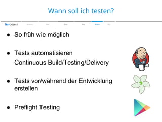 Zu soll Farben
Wann den ich testen?
Warum

Wer

Was

Wie

Wann

Wo

● So früh wie möglich
● Tests automatisieren
Continuous Build/Testing/Delivery
● Tests vor/während der Entwicklung
erstellen
● Preflight Testing

 