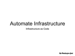 Automate Infrastructure
Infrastructure as Code
 