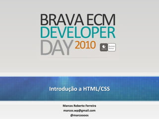 Introdução a HTML/CSS Marcos Roberto Ferreira marcos.wp@gmail.com @marcoooos 