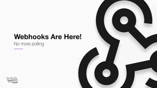 Webhooks Are Here!
No more polling
 