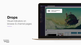Drops
Visual indicators on
browse & channel pages
Drops is activated on
this channel
 