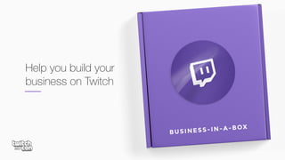 Help you build your
business on Twitch
 