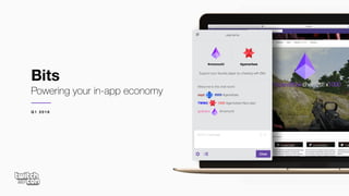 Bits
Powering your in-app economy
Q 1 2 0 1 8
username
#momochi
Send a message
#gamerbee
Support your favorite player by cheering with Bits!
Welcome to the chat room!
sept: 9999 #gamerbee
TWW2: 1000 #gamerbee Nice play!
graham: #momochi
Chat
 