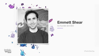 #TwitchDevDay
Emmett Shear
Co-founder and CEO
 