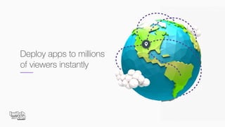 Deploy apps to millions
of viewers instantly
 