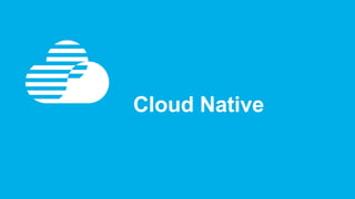 Cloud Native
 