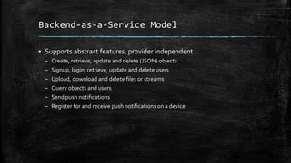Backend-­‐as-­‐a-­‐Service	
  Model	
  
▪  Supports	
  abstract	
  features,	
  provider	
  independent	
  
–  Create,	
  ...