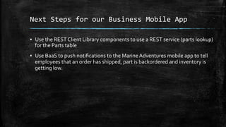 Next	
  Steps	
  for	
  our	
  Business	
  Mobile	
  App	
  
▪  Use	
  the	
  REST	
  Client	
  Library	
  components	
  t...