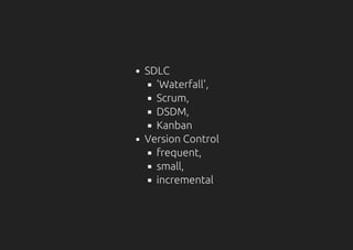 SDLC
'Waterfall',
Scrum,
DSDM,
Kanban
Version Control
frequent,
small,
incremental
 