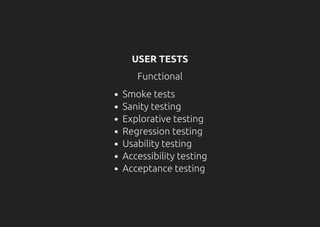 USER TESTS
Functional
Smoke tests
Sanity testing
Explorative testing
Regression testing
Usability testing
Accessibility testing
Acceptance testing
 
