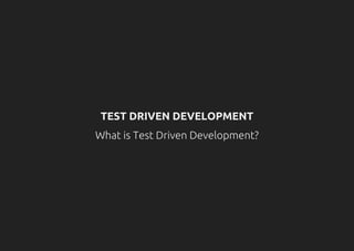 TEST DRIVEN DEVELOPMENT
What is Test Driven Development?
 