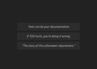 Tests can be your documentation
If TDD hurts..you're doing it wrong.
“The story of the unforeseen requirement.”
 