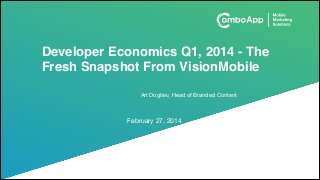 Developer Economics Q1, 2014 - The
Fresh Snapshot From VisionMobile
Art Dogtiev, Head of Branded Content

February 27, 2014

 