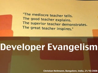 Developer Evangelism

        Christian Heilmann, Bangalore, India, 21/10/2008
 