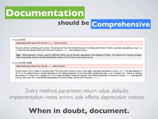 Documentation
                      should be Comprehensive




      Every method, parameter, return value, defaults,
implementation notes, errors, side effects, deprecation notices.

        When in doubt, document.
 