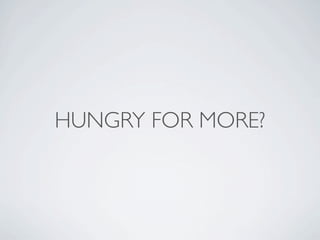 HUNGRY FOR MORE?
 