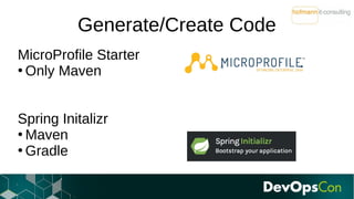 Generate/Create Code
MicroProfile Starter
●
Only Maven
Spring Initalizr
●
Maven
●
Gradle
 
