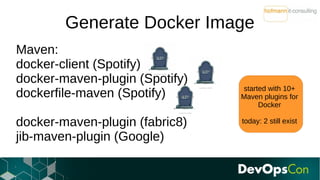 Maven:
docker-client (Spotify)
docker-maven-plugin (Spotify)
dockerfile-maven (Spotify)
docker-maven-plugin (fabric8)
jib-...