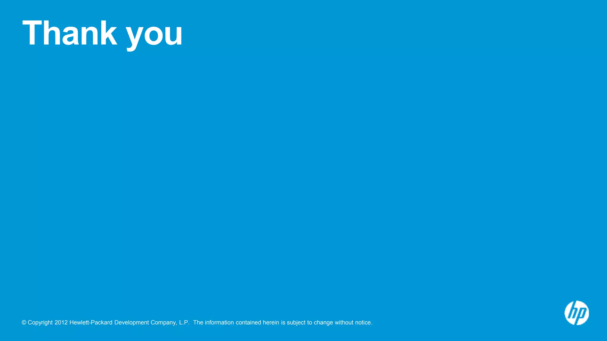 © Copyright 2012 Hewlett-Packard Development Company, L.P. The information contained herein is subject to change without notice.
Thank you
 