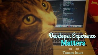 @girlie_mac
Developer ExperienceDeveloper Experience
Tomomi Imura
MattersMatters
Tomomi Imura
 