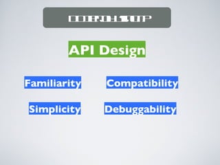 Do I enjoy using it?


        API Design

Familiarity      Compatibility

Simplicity       Debuggability
 