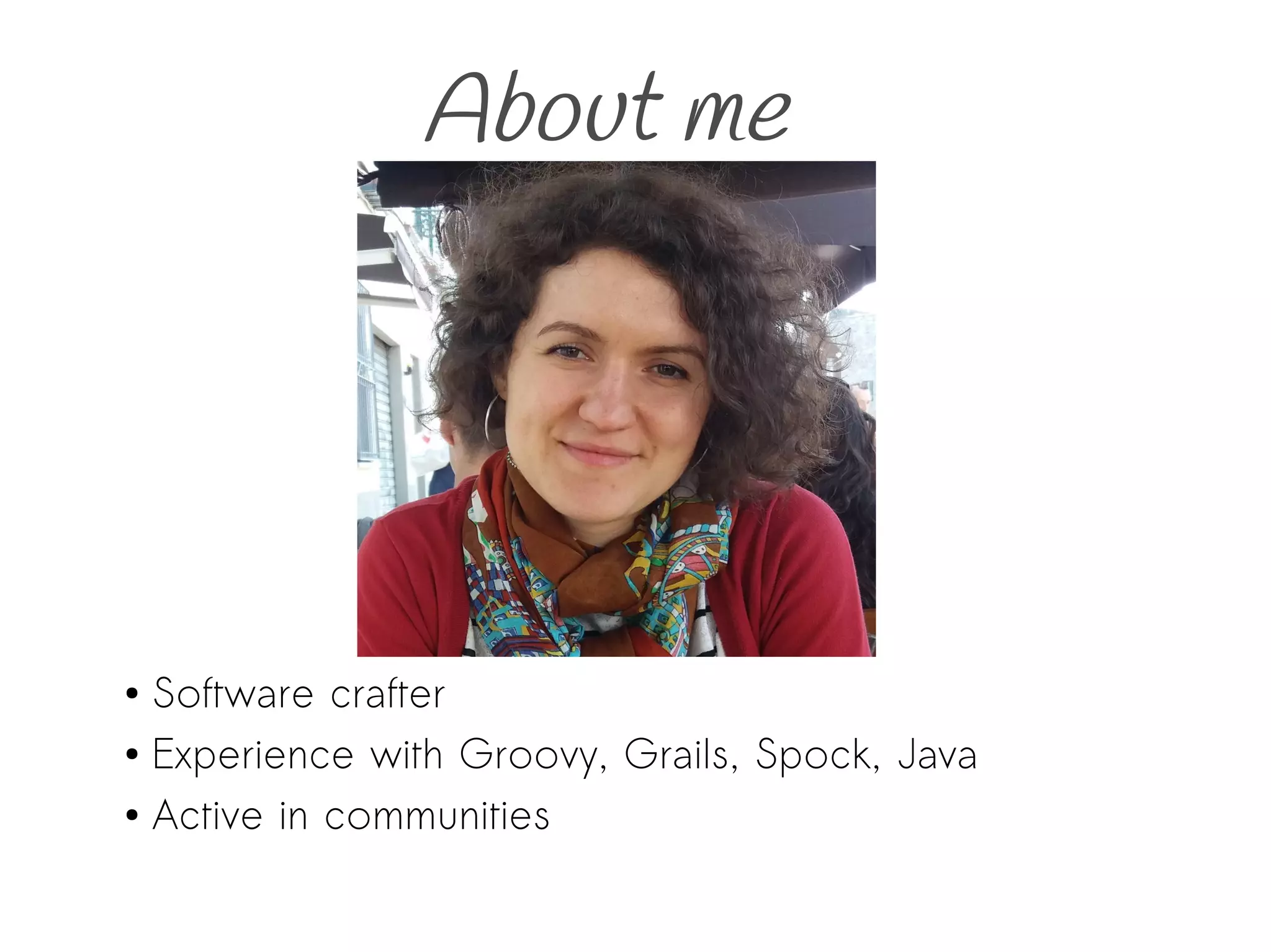 About me
● Software crafter
● Experience with Groovy, Grails, Spock, Java
● Active in communities
 