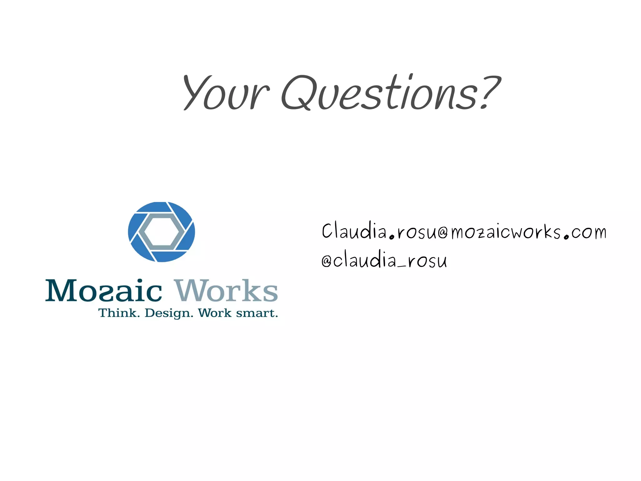 Your Questions?
“The important thing is
not to stop questioning”
Claudia.rosu@mozaicworks.com
@claudia_rosu
 