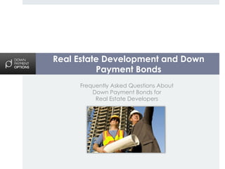 Real Estate Development and Down
          Payment Bonds
     Frequently Asked Questions About
         Down Payment Bonds for
          Real Estate Developers
 