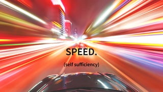 SPEED.
(self suﬀiciency)
 
