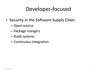 Developer-focused
• Security in the Software Supply Chain
– Open-source
– Package mangers
– Build systems
– Continuous integration
16-Feb-16 5
 