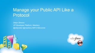 Manage your Public API Like a
Protocol
Delyn Simons
VP Developer Platform, Mashery
@delynator @mashery #df12 #devzone
 