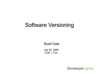 Software Versioning


       Scott Cate
       July 22, 2009
        6:30 – 7:30




                       Developer Ignite
 