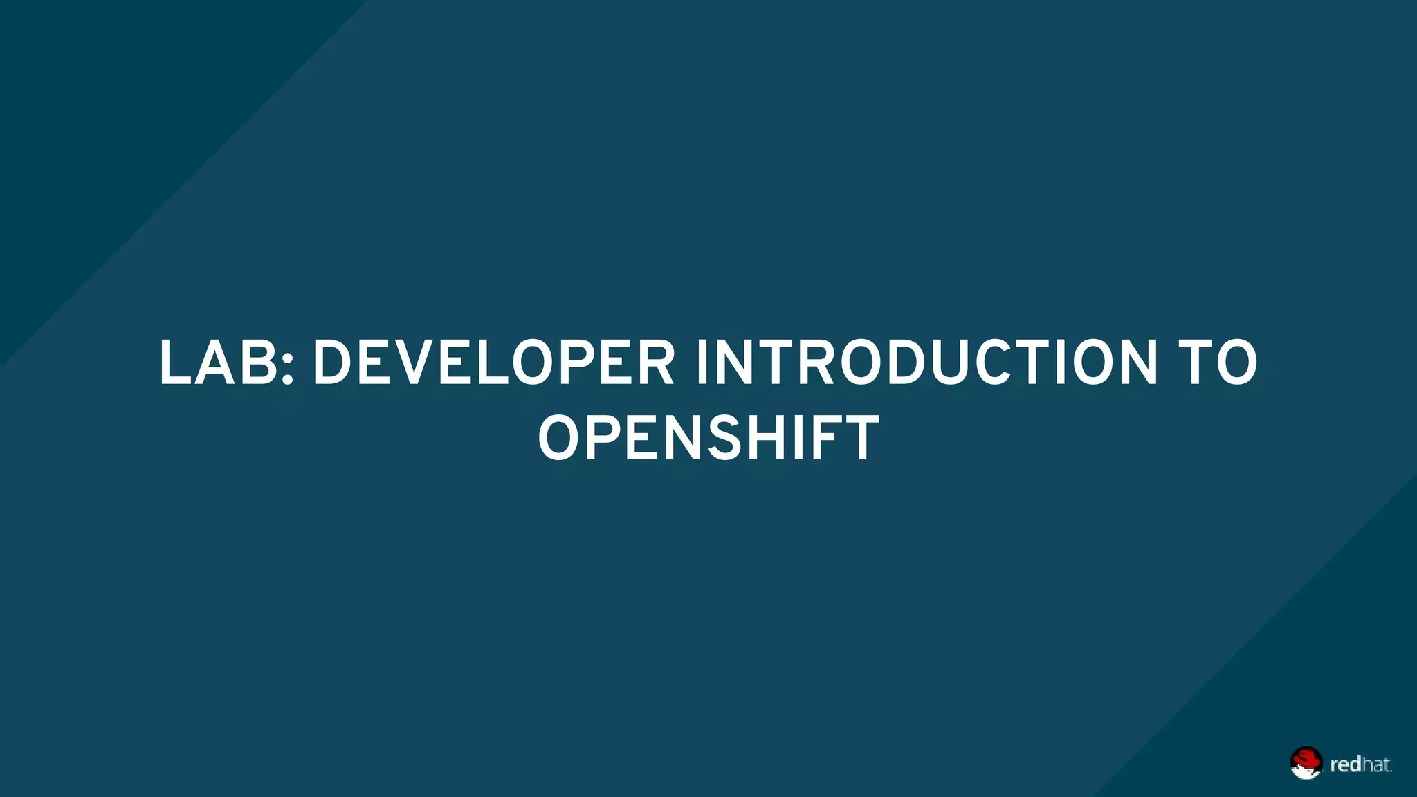 LAB: DEVELOPER INTRODUCTION TO OPENSHIFT 