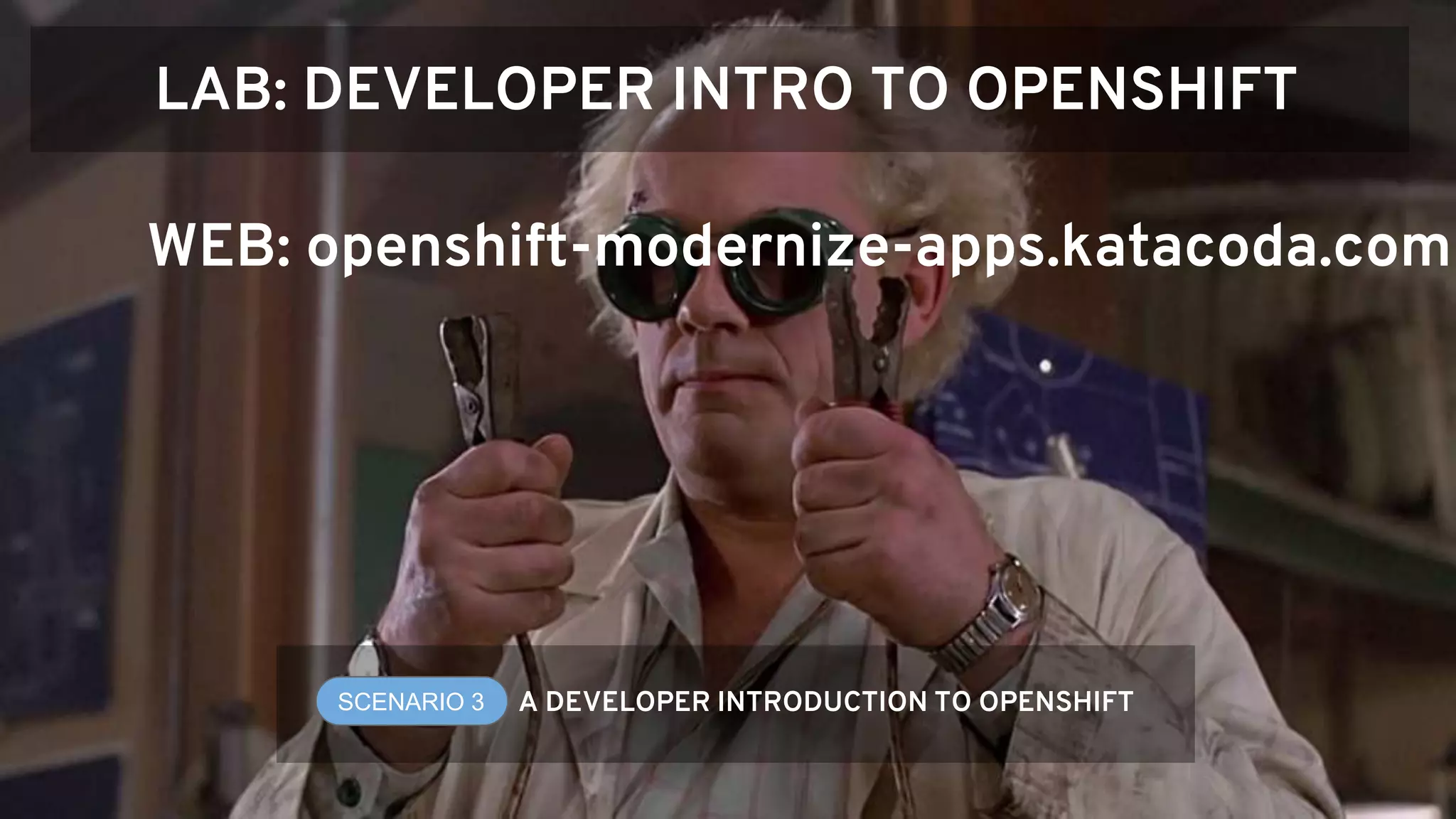 LAB: DEVELOPER INTRO TO OPENSHIFT SCENARIO 3 A DEVELOPER INTRODUCTION TO OPENSHIFT WEB: openshift-modernize-apps.katacoda.com 