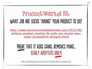 24




        Product/Market ﬁt:
At jB r ueS “Hiig” yu poUc o D?
http://www.businessmodelalchemist.com/20...