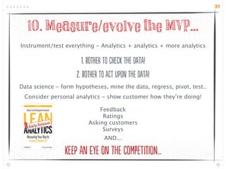31



   10. Measure/evolve the MVP...
Instrument/test everything - Analytics + analytics + more analytics

              ...