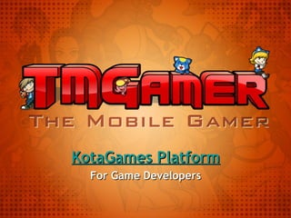 KotaGames Platform
  For Game Developers
 