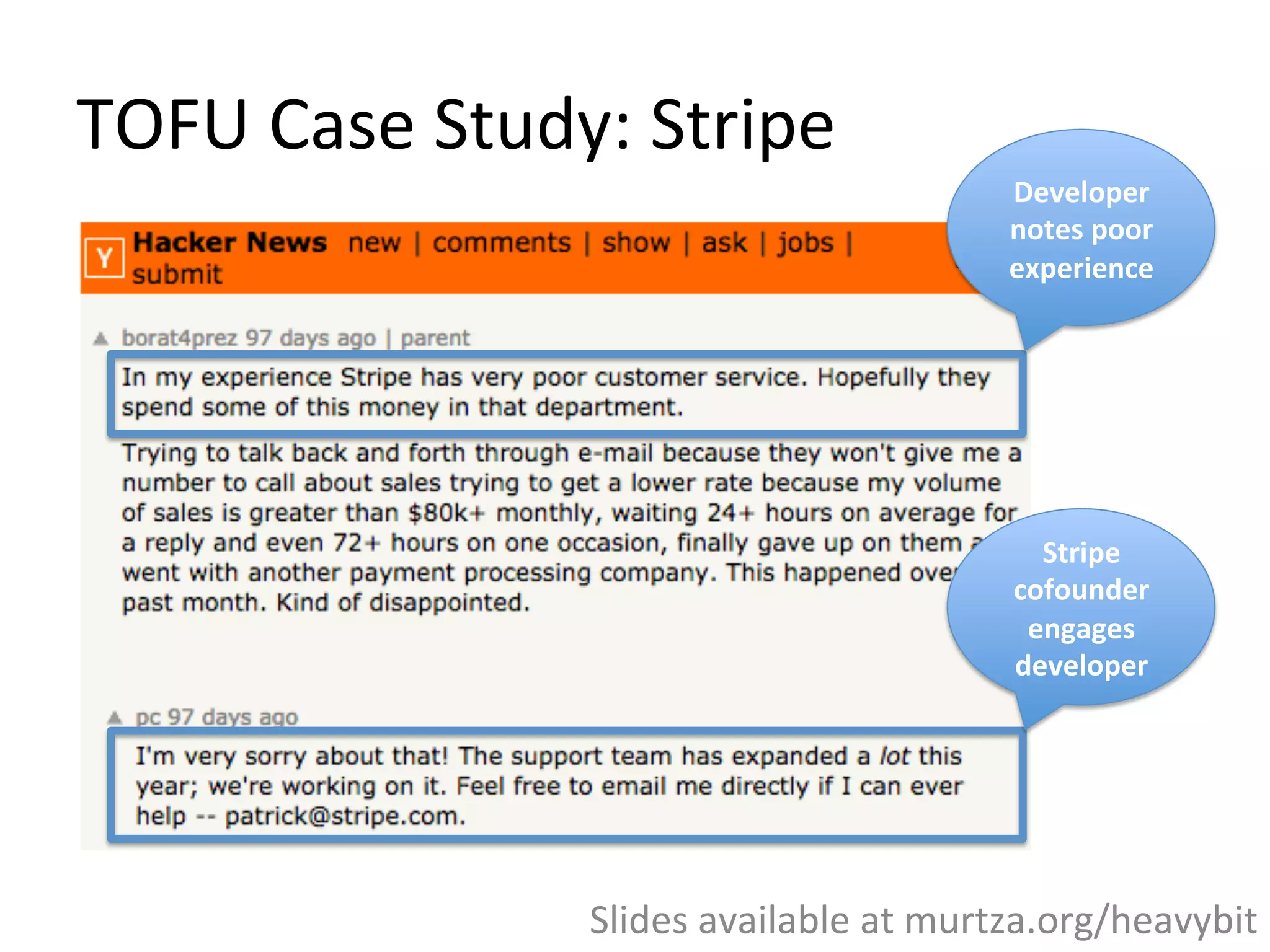 TOFU	
  Case	
  Study:	
  Stripe	
  
Slides	
  available	
  at	
  murtza.org/heavybit	
  
Developer	
  
notes	
  poor	
  
experience	
  
Stripe	
  
cofounder	
  
engages	
  
developer	
  
 
