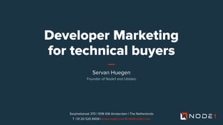 Developer Marketing
for technical buyers
Servan Huegen
Co-founder, Operations, Agile Coach @ Node1
1
 