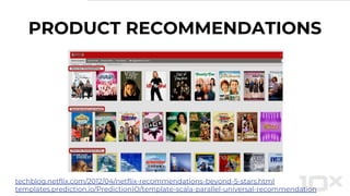 PRODUCT RECOMMENDATIONS
techblog.netflix.com/2012/04/netflix-recommendations-beyond-5-stars.html
templates.prediction.io/PredictionIO/template-scala-parallel-universal-recommendation
 