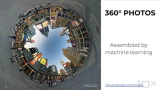 Assembled by
machine learning
360° PHOTOS
bgr.com cloud.google.com/vision
 