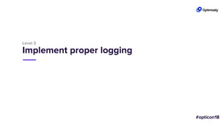 Level 3
Implement proper logging
 